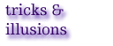 Tricks and Illusions